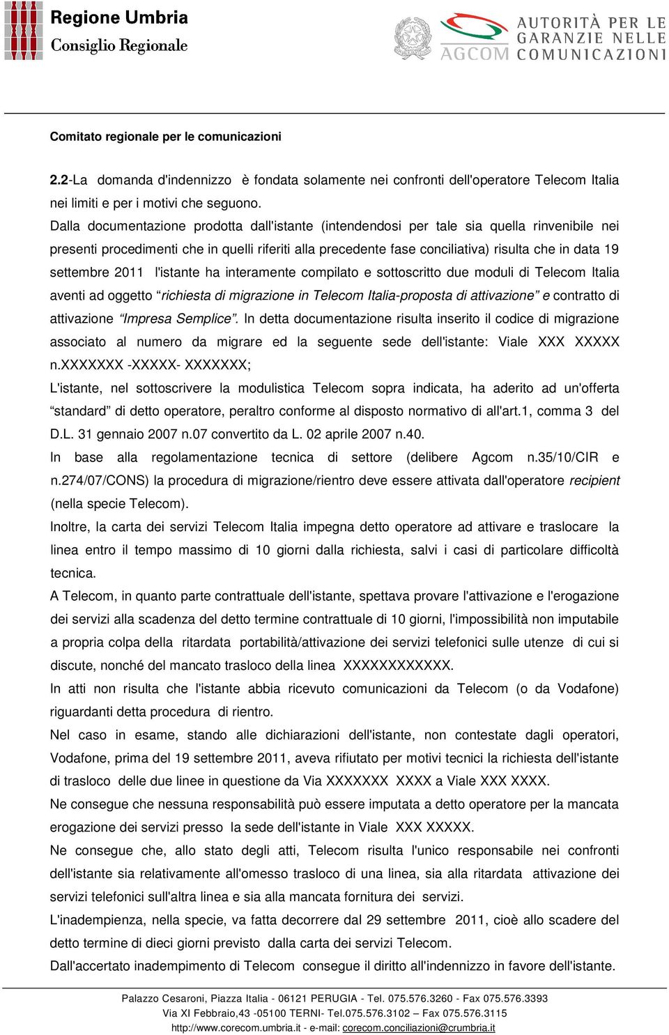 settembre 2011 l'istante ha interamente compilato e sottoscritto due moduli di Telecom Italia aventi ad oggetto richiesta di migrazione in Telecom Italia-proposta di attivazione e contratto di