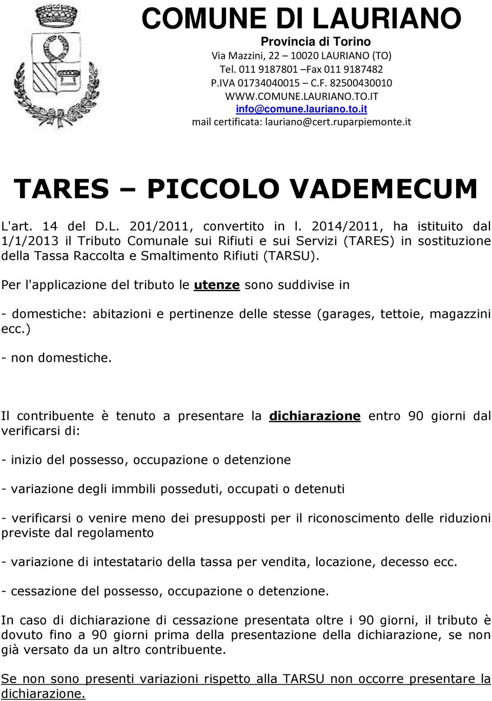 2014/2011, ha istituito dal 1/1/2013 il Tributo Comunale sui Rifiuti e sui Servizi (TARES) in sostituzione della Tassa Raccolta e Smaltimento Rifiuti (TARSU).