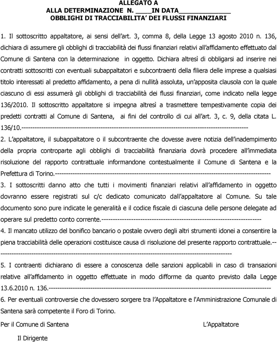 Dichiara altresì di obbligarsi ad inserire nei contratti sottoscritti con eventuali subappaltatori e subcontraenti della filiera delle imprese a qualsiasi titolo interessati al predetto affidamento,