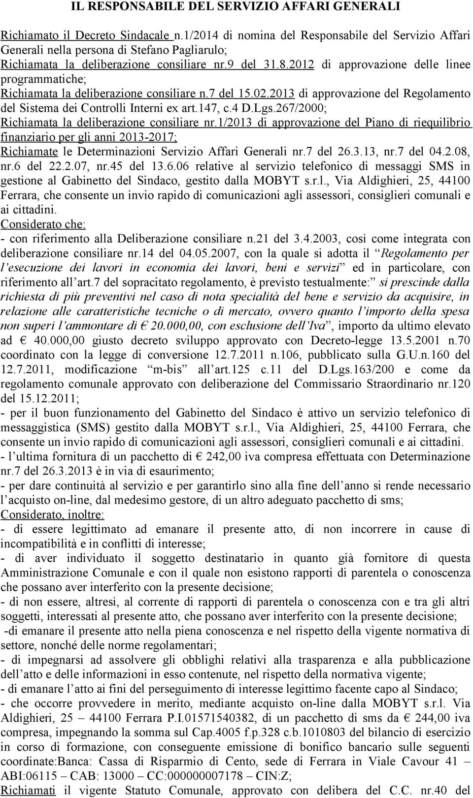 2012 di approvazione delle linee programmatiche; Richiamata la deliberazione consiliare n.7 del 15.02.2013 di approvazione del Regolamento del Sistema dei Controlli Interni ex art.147, c.4 D.Lgs.