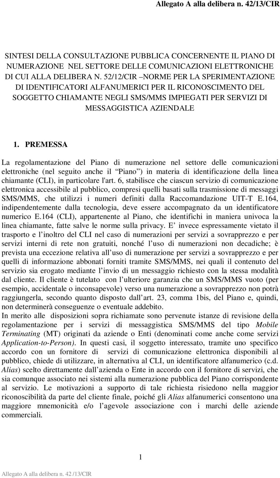 PREMESSA La regolamentazione del Piano di numerazione nel settore delle comunicazioni elettroniche (nel seguito anche il Piano ) in materia di identificazione della linea chiamante (CLI), in