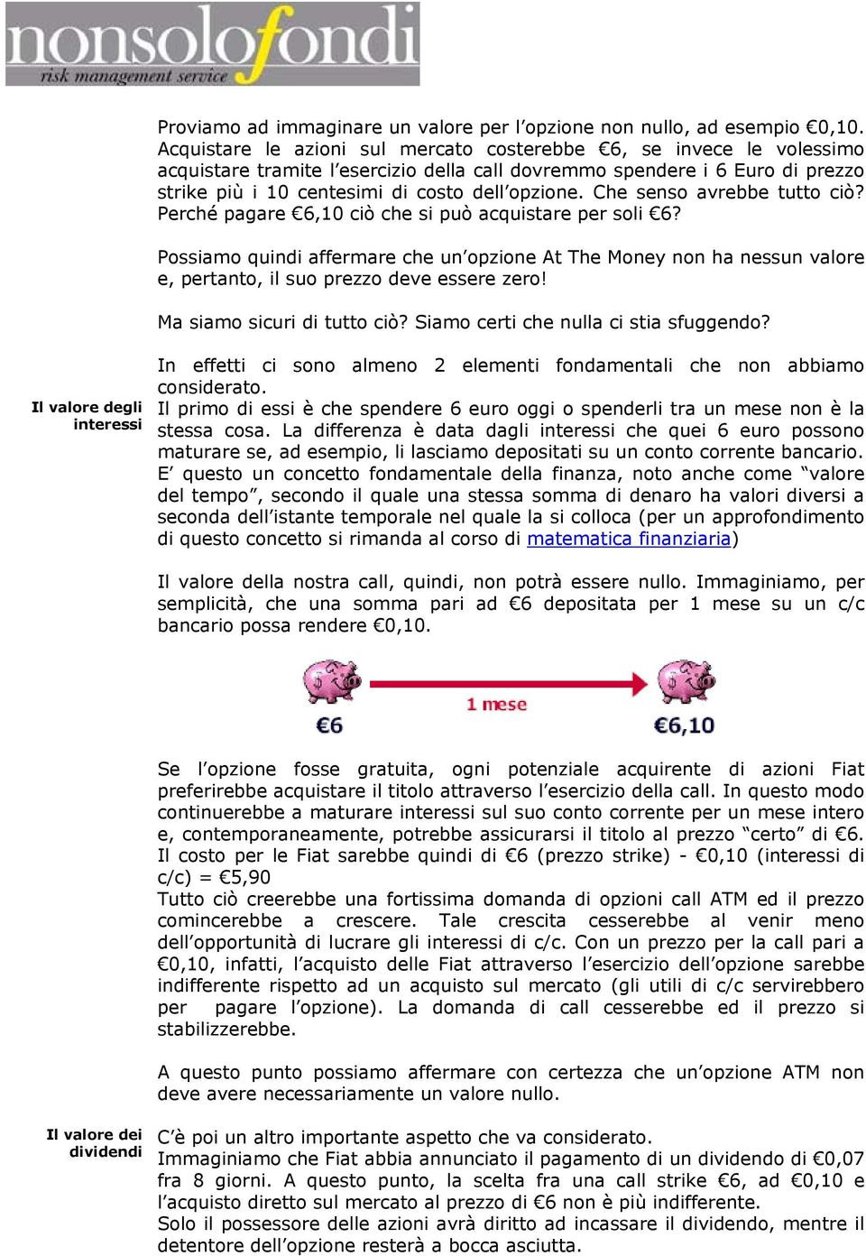 Che senso avrebbe tutto ciò? Perché pagare 6,10 ciò che si può acquistare per soli 6?