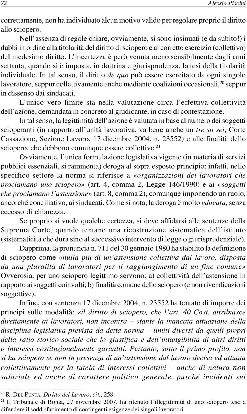 L incertezza è però venuta meno sensibilmente dagli anni settanta, quando si è imposta, in dottrina e giurisprudenza, la tesi della titolarità individuale.