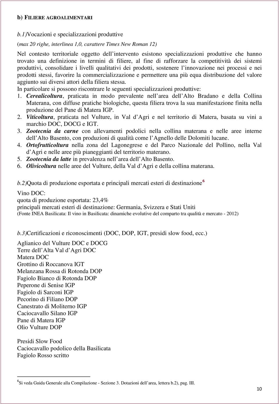 trovato una definizione in termini di filiere, al fine di rafforzare la competitività dei sistemi produttivi, consolidare i livelli qualitativi dei prodotti, sostenere l innovazione nei processi e