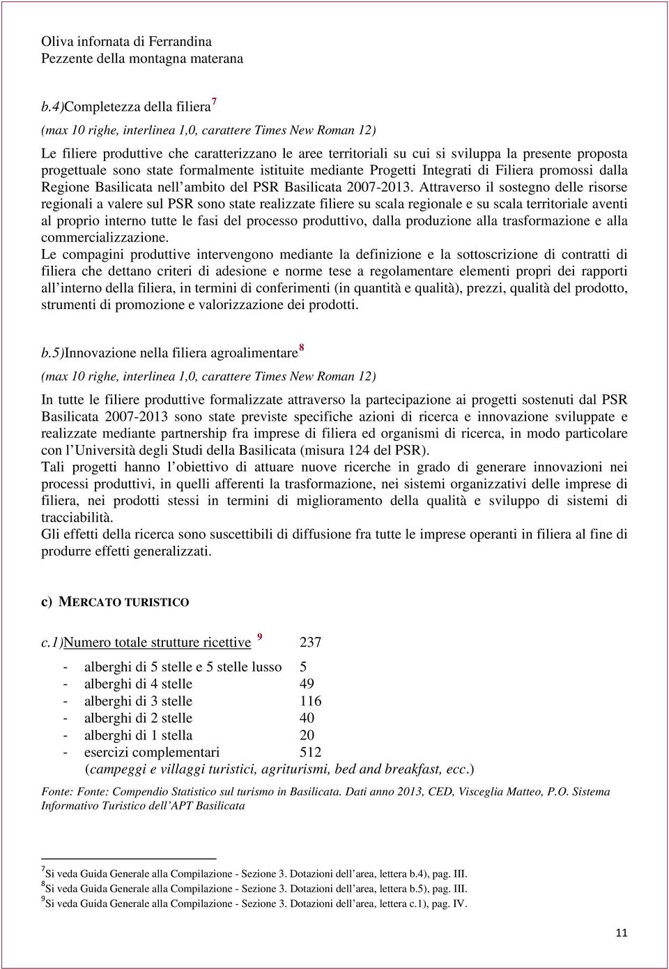 progettuale sono state formalmente istituite mediante Progetti Integrati di Filiera promossi dalla Regione Basilicata nell ambito del PSR Basilicata 2007-2013.