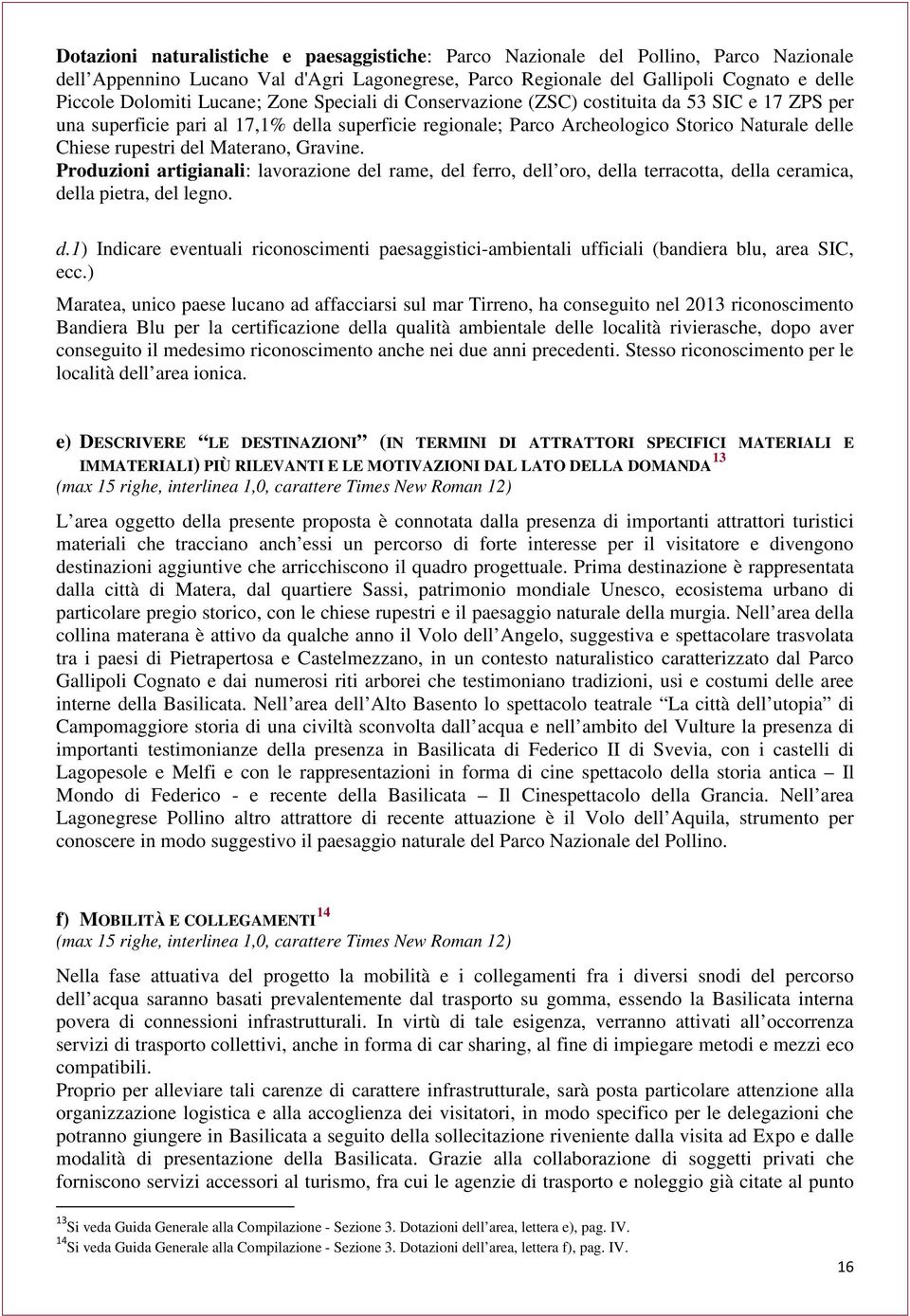 Materano, Gravine. Produzioni artigianali: lavorazione del rame, del ferro, dell oro, della terracotta, della ceramica, della pietra, del legno. d.1) Indicare eventuali riconoscimenti paesaggistici-ambientali ufficiali (bandiera blu, area SIC, ecc.