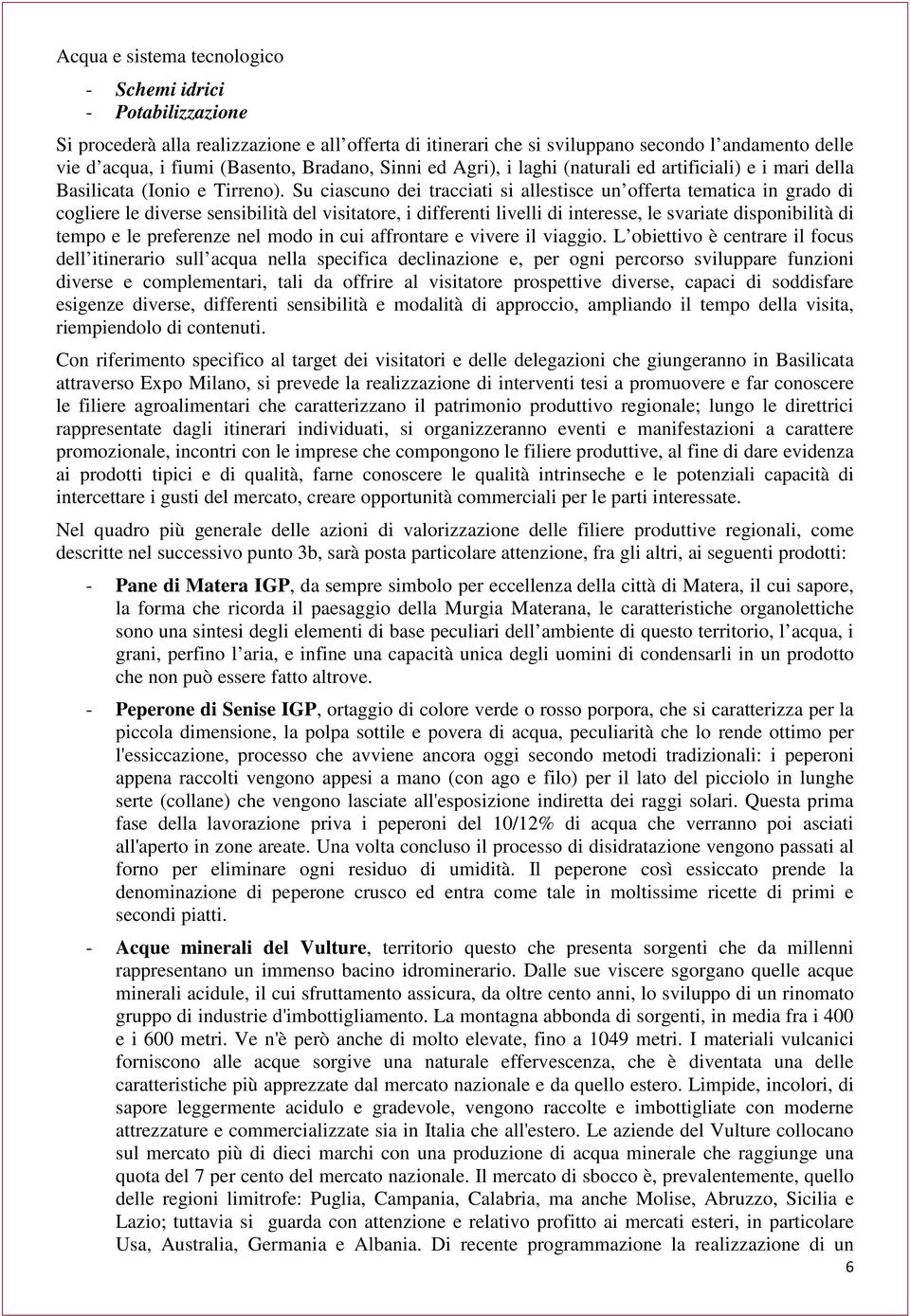 Su ciascuno dei tracciati si allestisce un offerta tematica in grado di cogliere le diverse sensibilità del visitatore, i differenti livelli di interesse, le svariate disponibilità di tempo e le