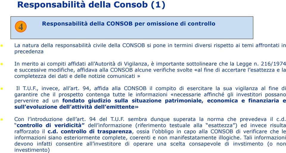 216/1974 e successive modifiche, affidava alla CONSOB alcune verifiche svolte «al fine di accertare l esattezza e la completezza dei dati e delle notizie comunicati» Il T.U.F., invece, all art.