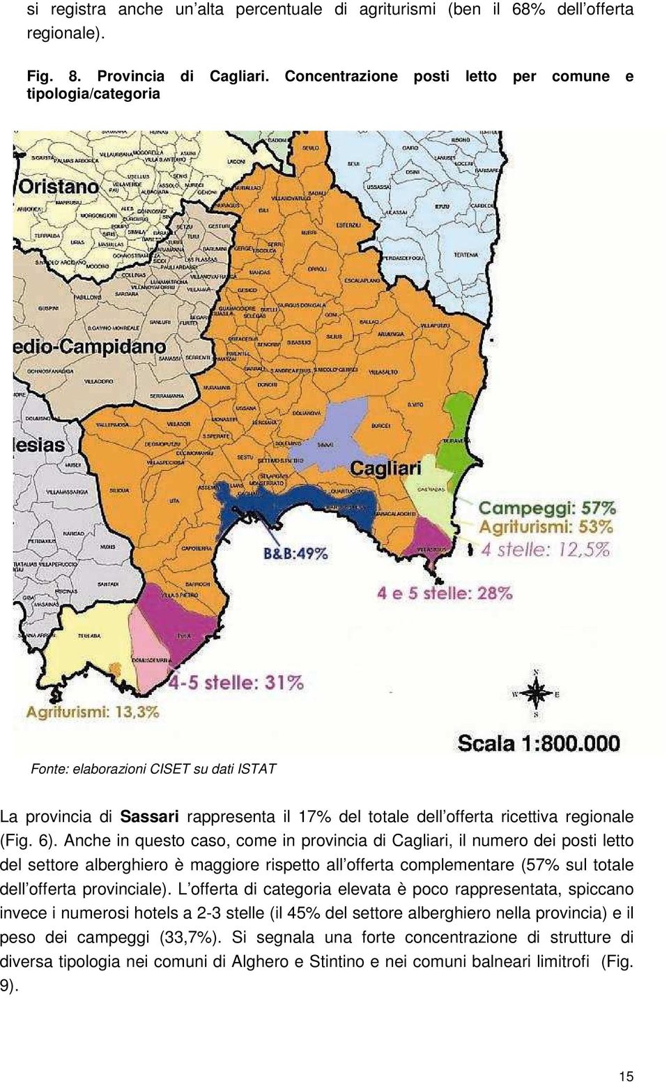 Anche in questo caso, come in provincia di Cagliari, il numero dei posti letto del settore alberghiero è maggiore rispetto all offerta complementare (57% sul totale dell offerta provinciale).