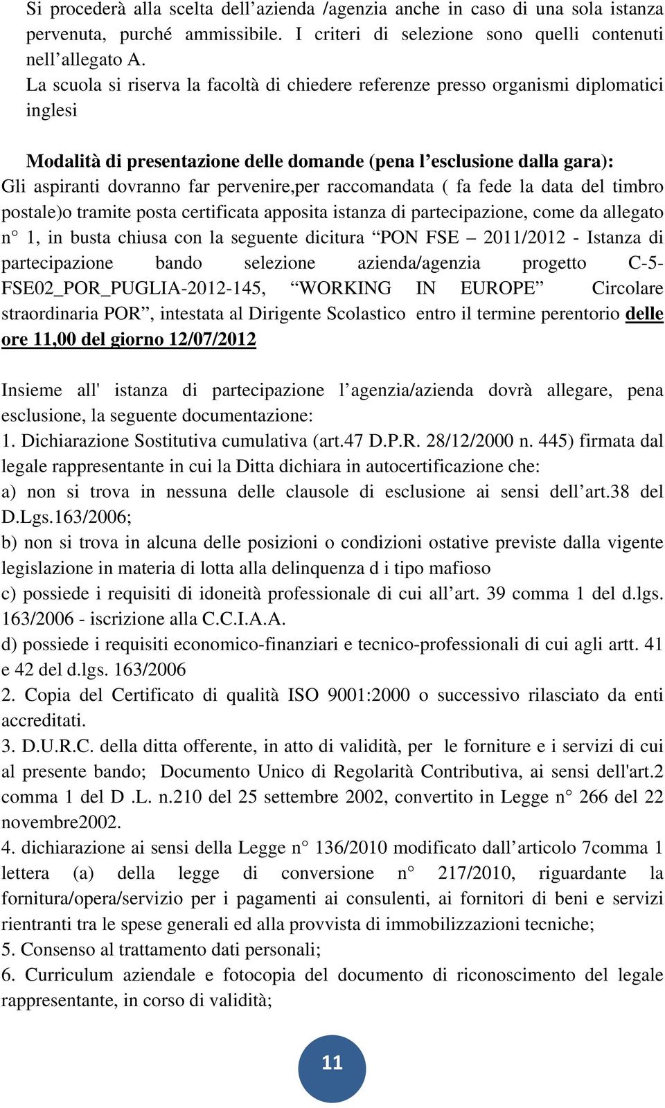 pervenire,per raccomandata ( fa fede la data del timbro postale)o tramite posta certificata apposita istanza di partecipazione, come da allegato n 1, in busta chiusa con la seguente dicitura PON FSE