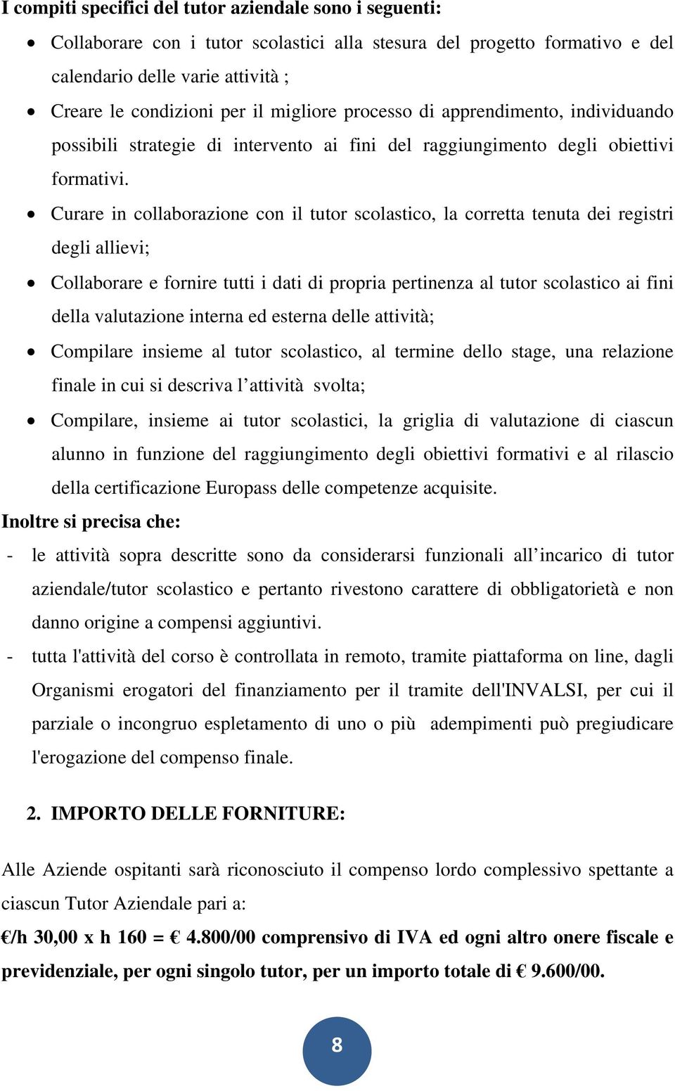 Curare in collaborazione con il tutor scolastico, la corretta tenuta dei registri degli allievi; Collaborare e fornire tutti i dati di propria pertinenza al tutor scolastico ai fini della valutazione