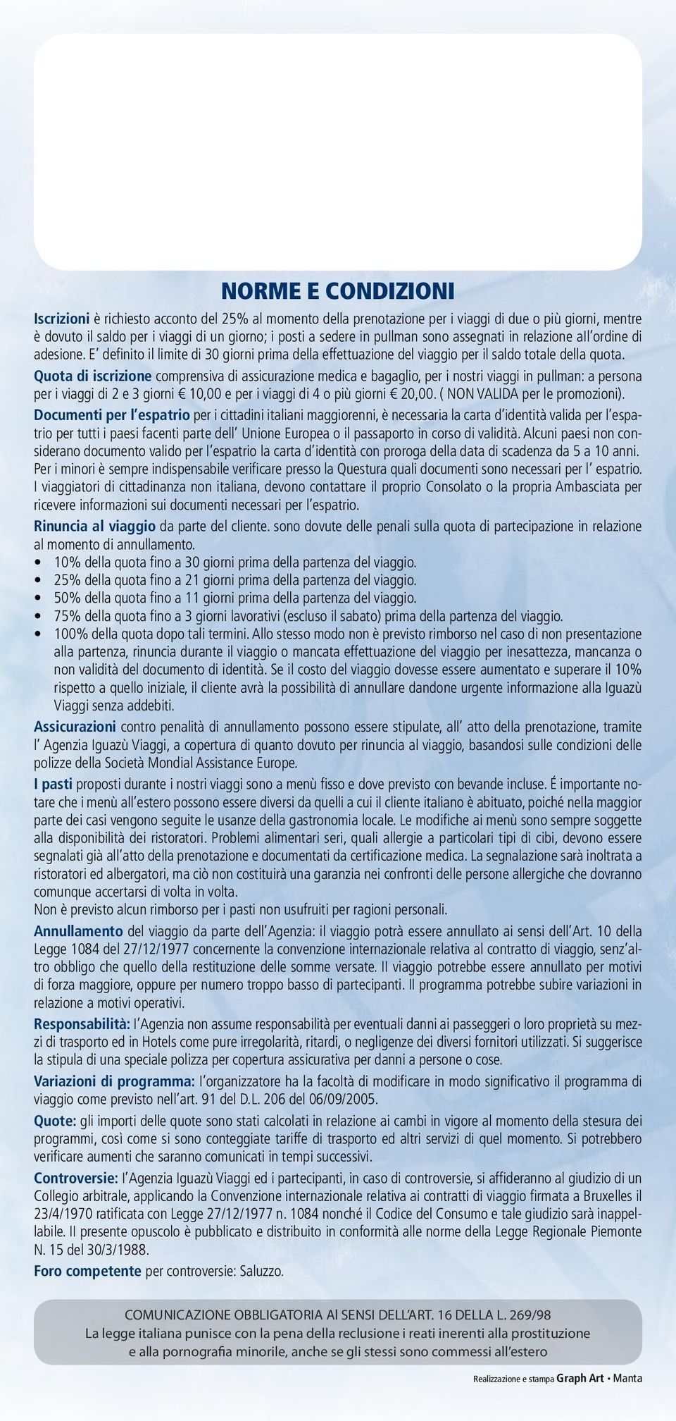 Quota di iscrizione comprensiva di assicurazione medica e bagaglio, per i nostri viaggi in pullman: a persona per i viaggi di 2 e 3 giorni 10,00 e per i viaggi di 4 o più giorni 20,00.