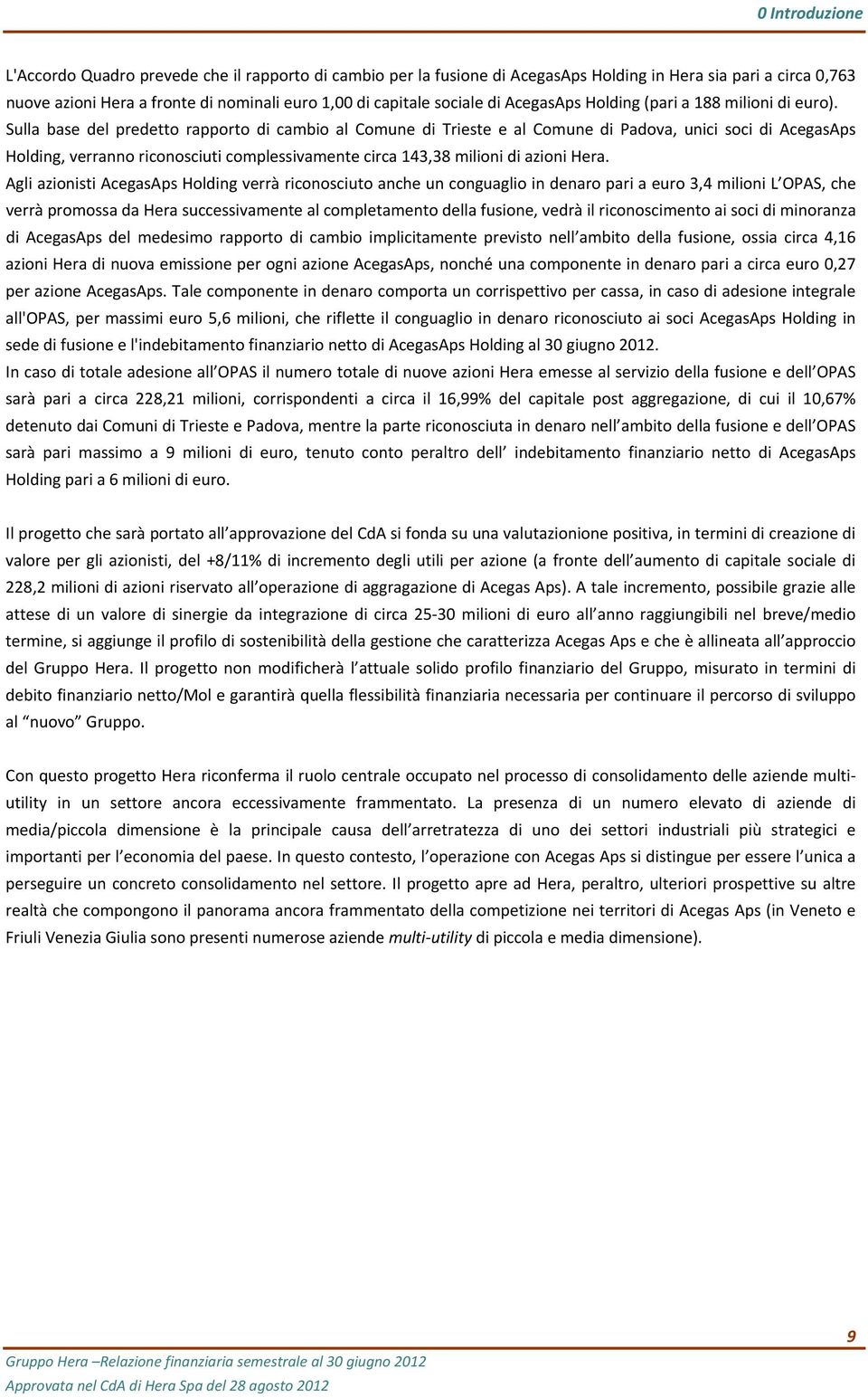 Sulla base del predetto rapporto di cambio al Comune di Trieste e al Comune di Padova, unici soci di AcegasAps Holding, verranno riconosciuti complessivamente circa 143,38 milioni di azioni Hera.