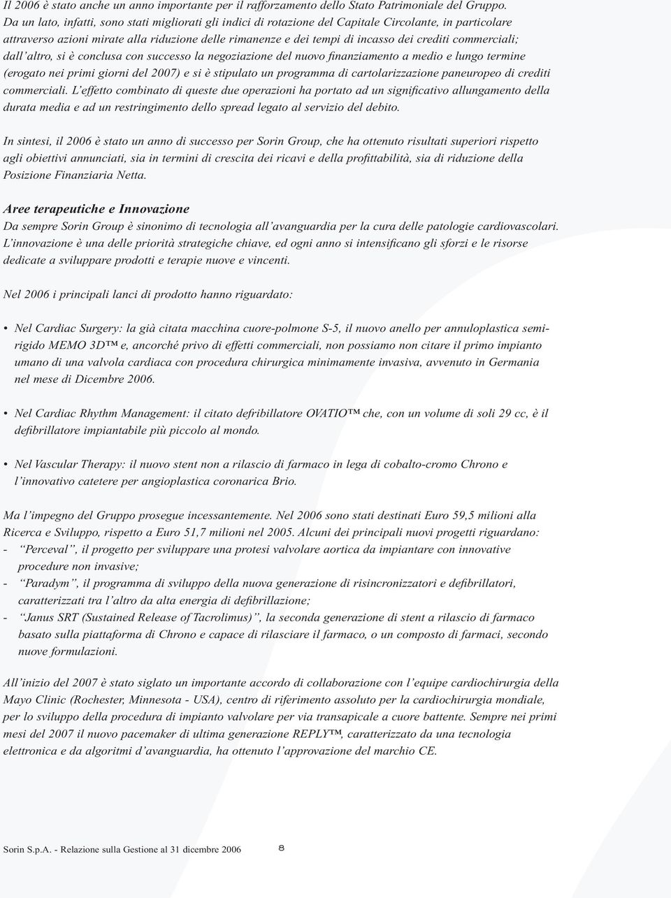 commerciali; dall altro, si è conclusa con successo la negoziazione del nuovo finanziamento a medio e lungo termine (erogato nei primi giorni del 2007) e si è stipulato un programma di