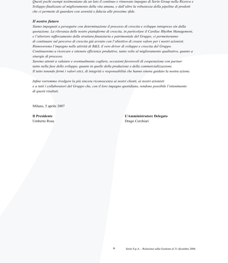 Il nostro futuro Siamo impegnati a perseguire con determinazione il processo di crescita e sviluppo intrapreso sin dalla quotazione.