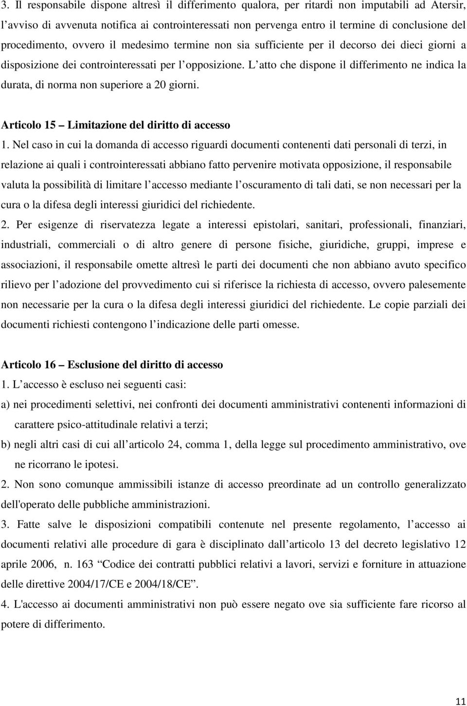 L atto che dispone il differimento ne indica la durata, di norma non superiore a 20 giorni. Articolo 15 Limitazione del diritto di accesso 1.