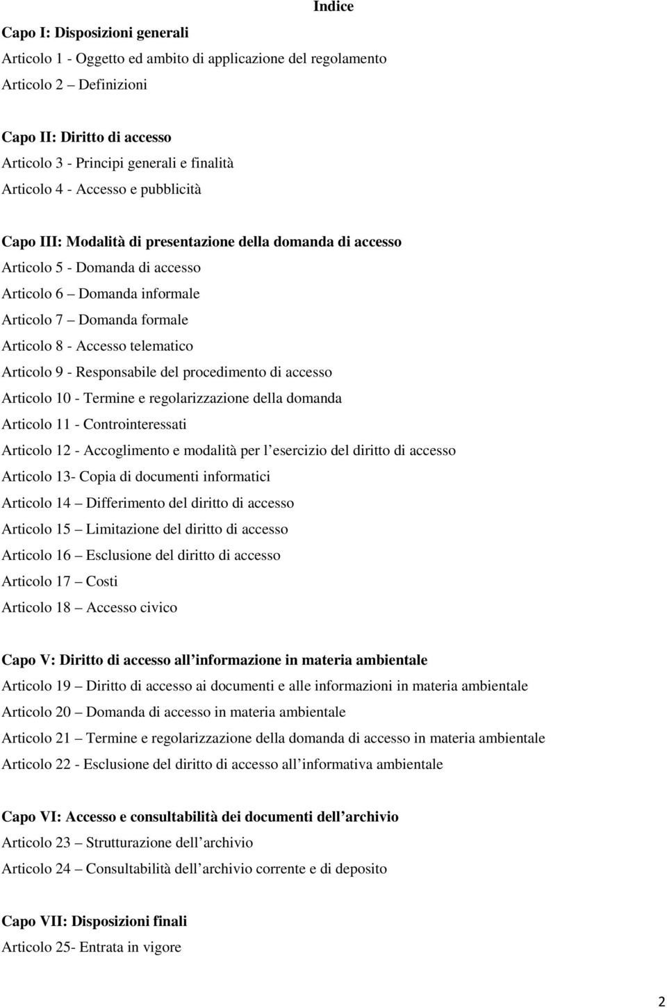 Accesso telematico Articolo 9 - Responsabile del procedimento di accesso Articolo 10 - Termine e regolarizzazione della domanda Articolo 11 - Controinteressati Articolo 12 - Accoglimento e modalità