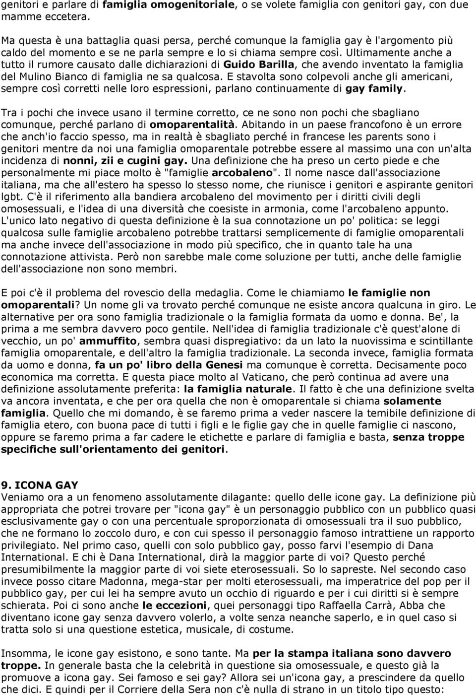 Ultimamente anche a tutto il rumore causato dalle dichiarazioni di Guido Barilla, che avendo inventato la famiglia del Mulino Bianco di famiglia ne sa qualcosa.