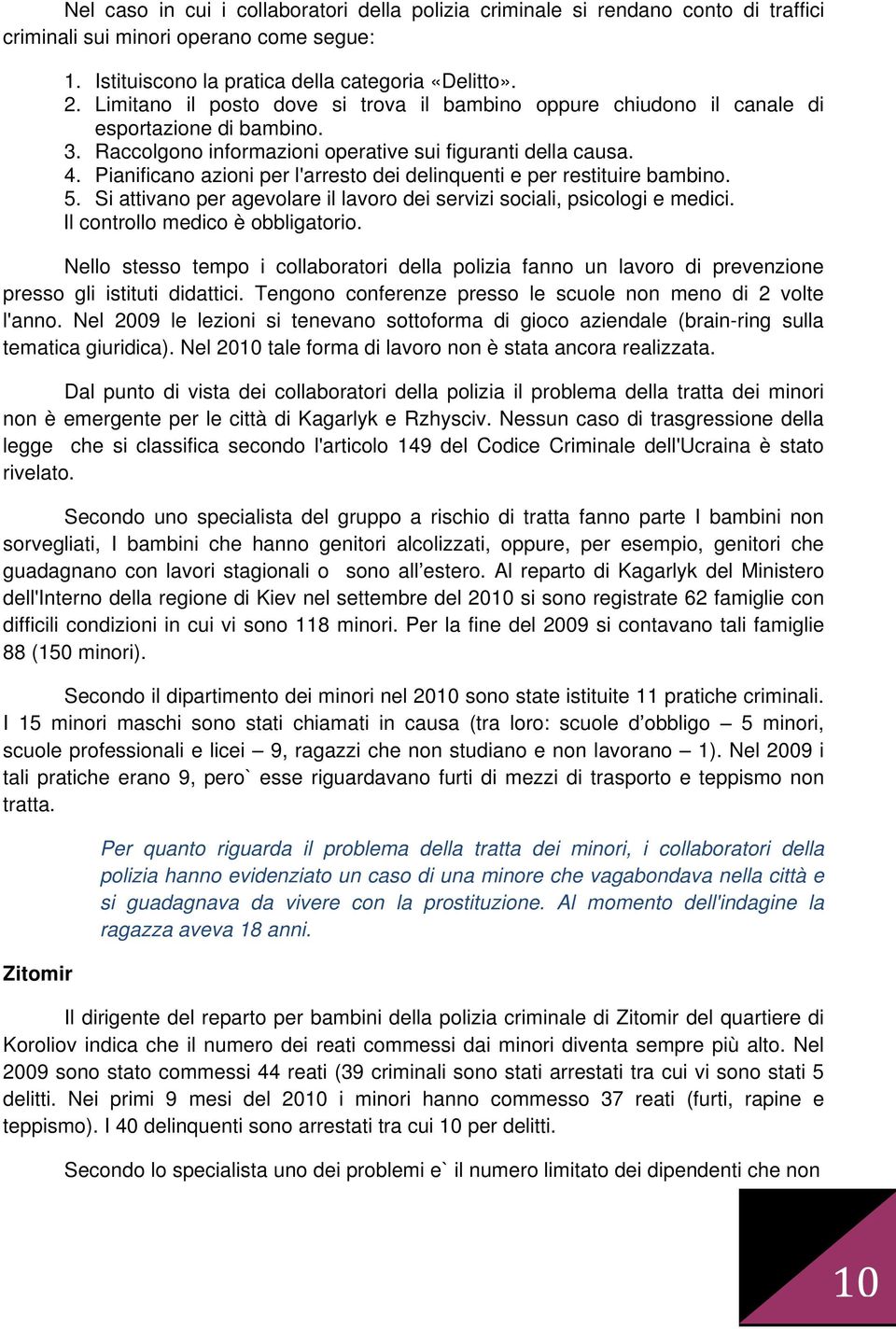 Pianificano azioni per l'arresto dei delinquenti e per restituire bambino. 5. Si attivano per agevolare il lavoro dei servizi sociali, psicologi e medici. Il controllo medico è obbligatorio.