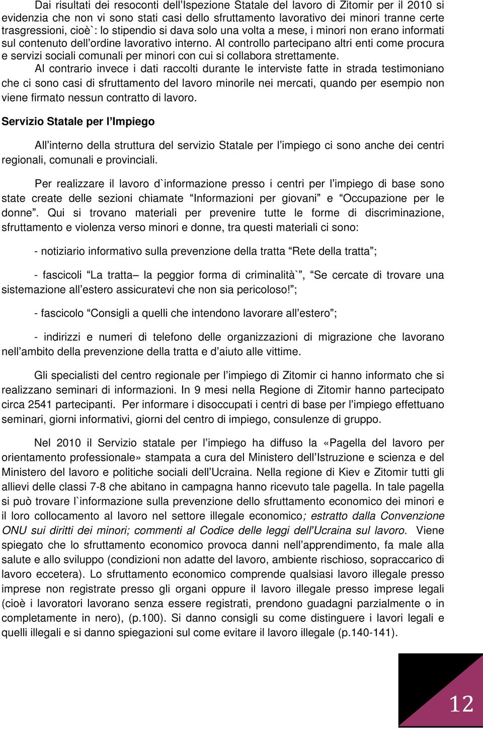 Al controllo partecipano altri enti come procura e servizi sociali comunali per minori con cui si collabora strettamente.