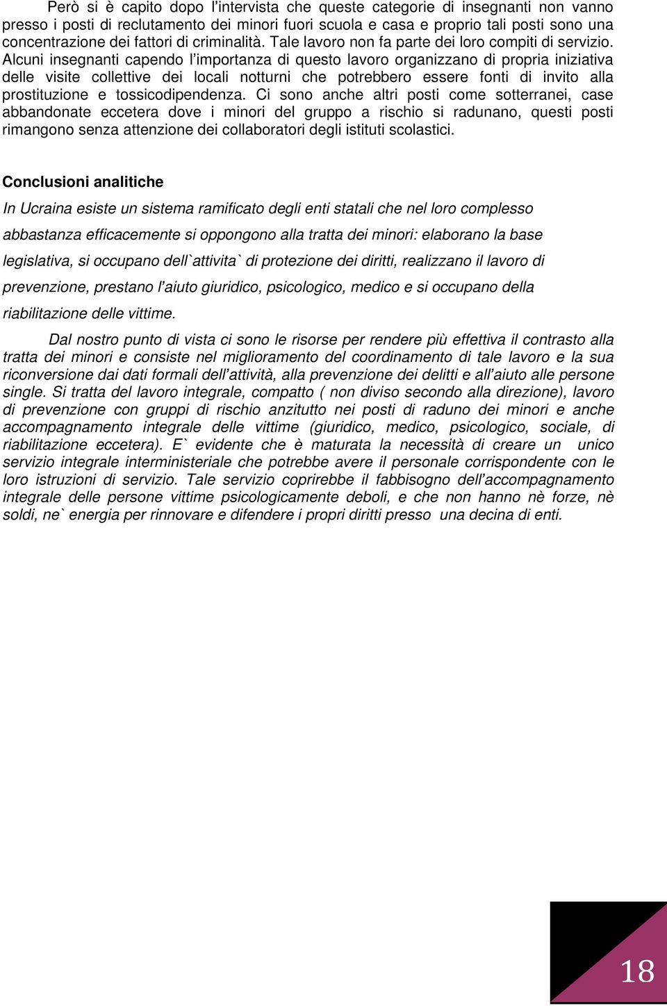 Alcuni insegnanti capendo l importanza di questo lavoro organizzano di propria iniziativa delle visite collettive dei locali notturni che potrebbero essere fonti di invito alla prostituzione e