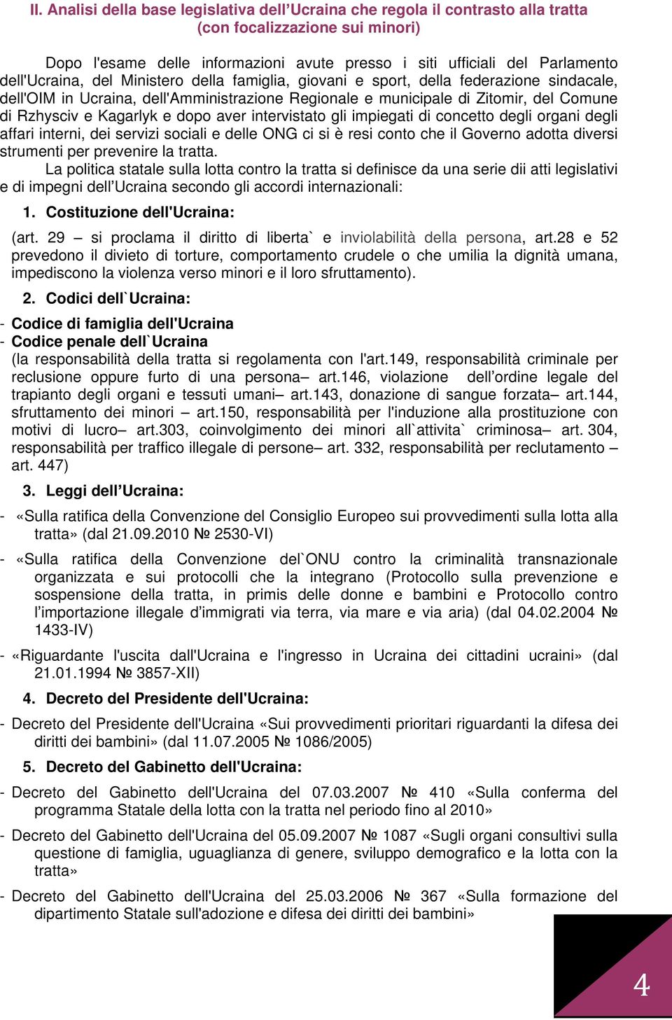 Kagarlyk e dopo aver intervistato gli impiegati di concetto degli organi degli affari interni, dei servizi sociali e delle ONG ci si è resi conto che il Governo adotta diversi strumenti per prevenire