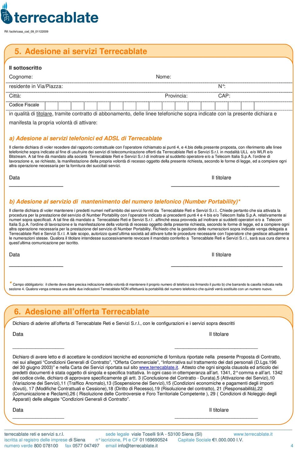 indicate con la presente dichiara e manifesta la propria volontà di attivare: a) Adesione ai servizi telefonici ed ADSL di Terrecablate Il cliente dichiara di voler recedere dal rapporto contrattuale