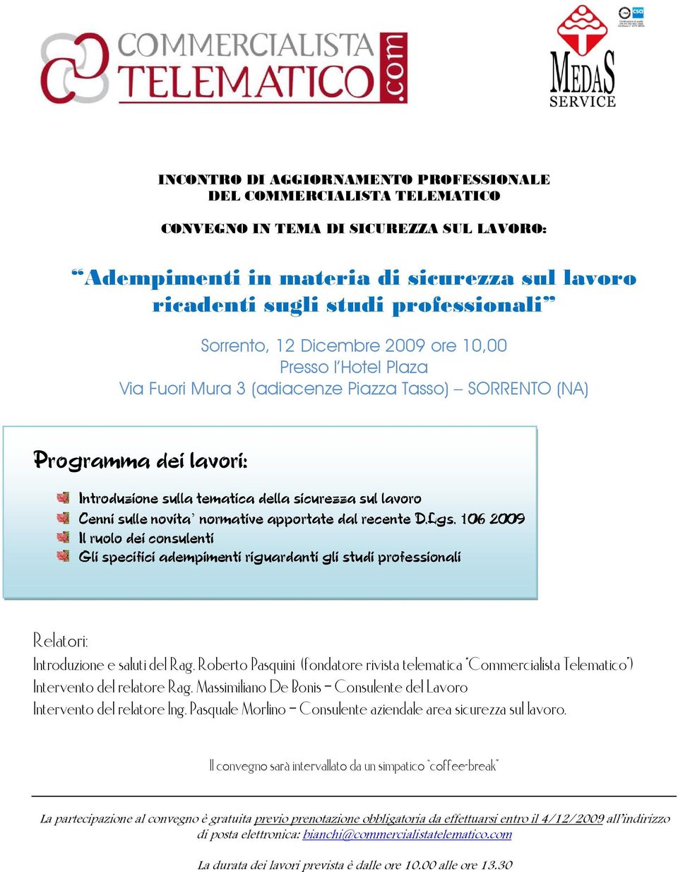 sulle novita normative apportate dal recente D.Lgs. 106 2009 Il ruolo dei consulenti Gli specifici adempimenti riguardanti gli studi professionali Relatori: Introduzione e saluti del Rag.