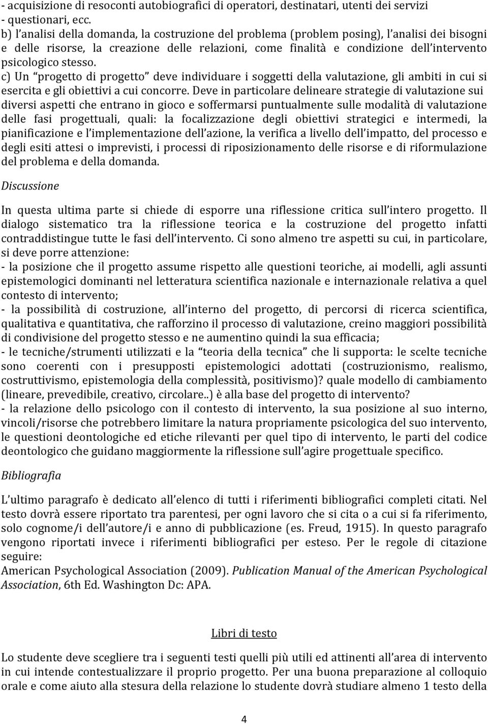 stesso. c) Un progetto di progetto deve individuare i soggetti della valutazione, gli ambiti in cui si esercita e gli obiettivi a cui concorre.