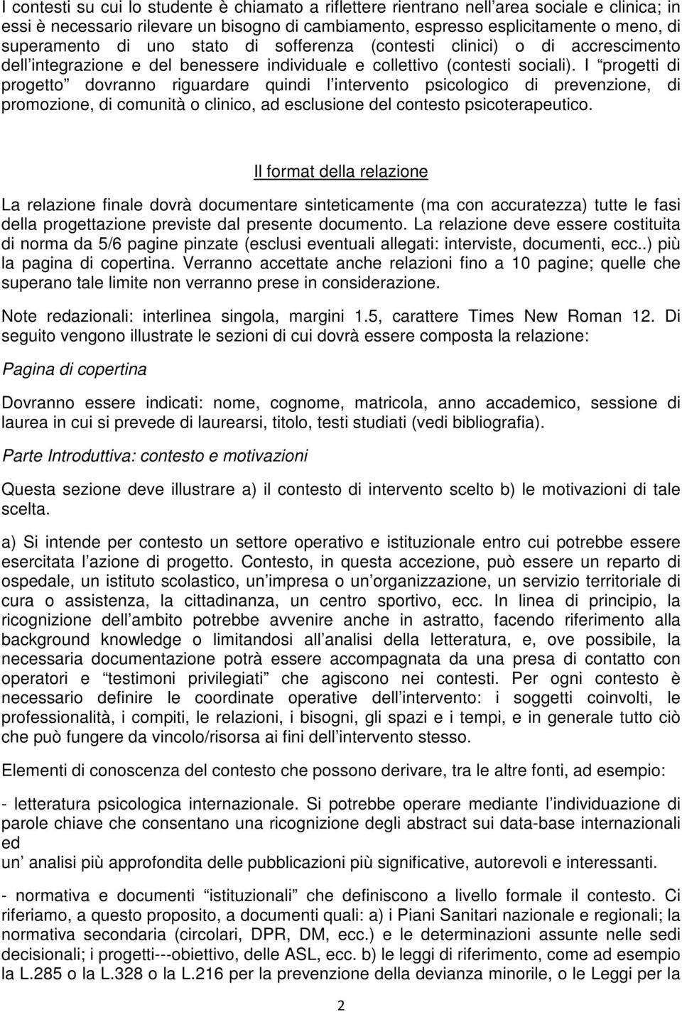 I progetti di progetto dovranno riguardare quindi l intervento psicologico di prevenzione, di promozione, di comunità o clinico, ad esclusione del contesto psicoterapeutico.