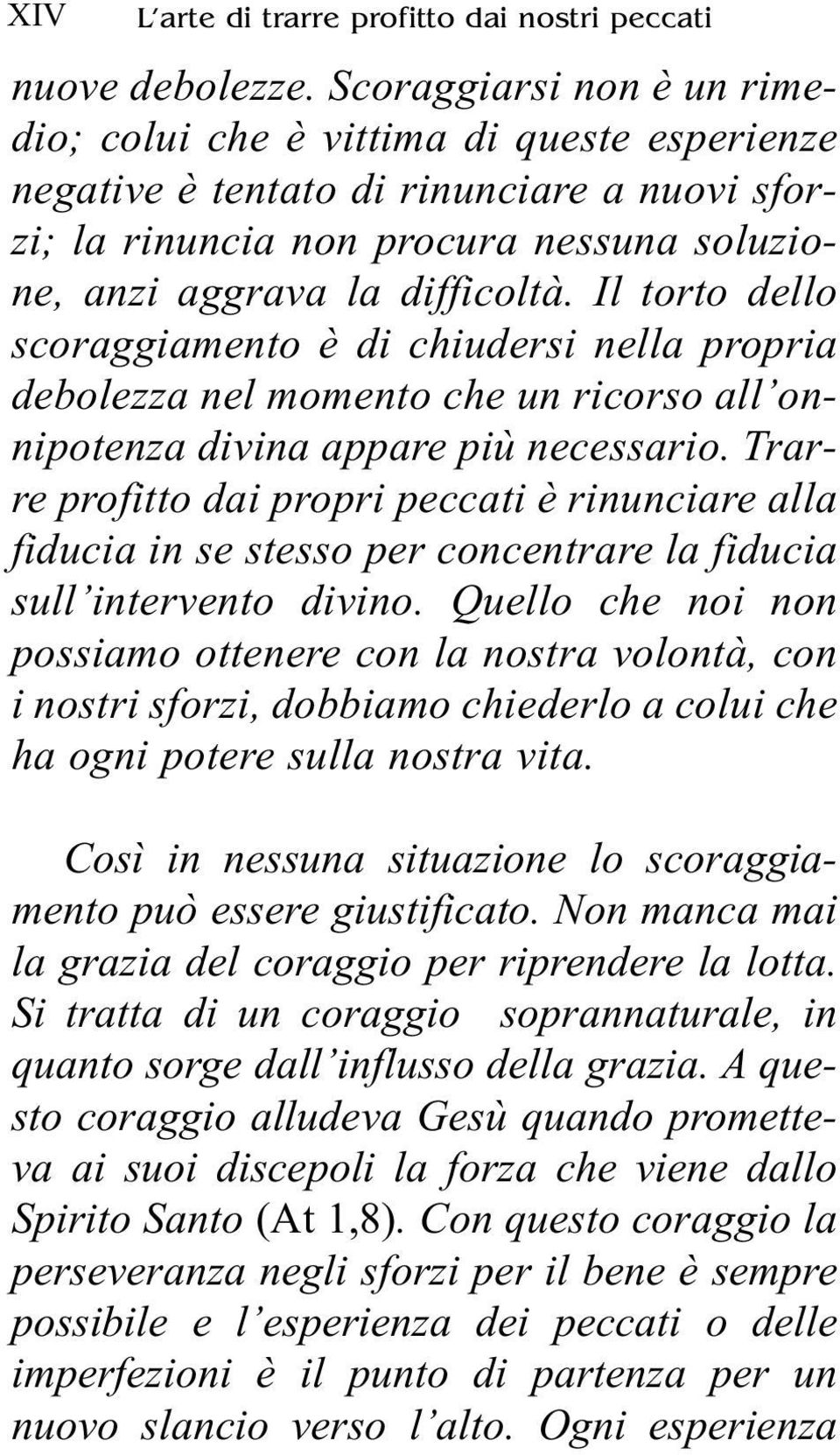 Il torto dello scoraggiamento è di chiudersi nella propria debolezza nel momento che un ricorso all onnipotenza divina appare più necessario.