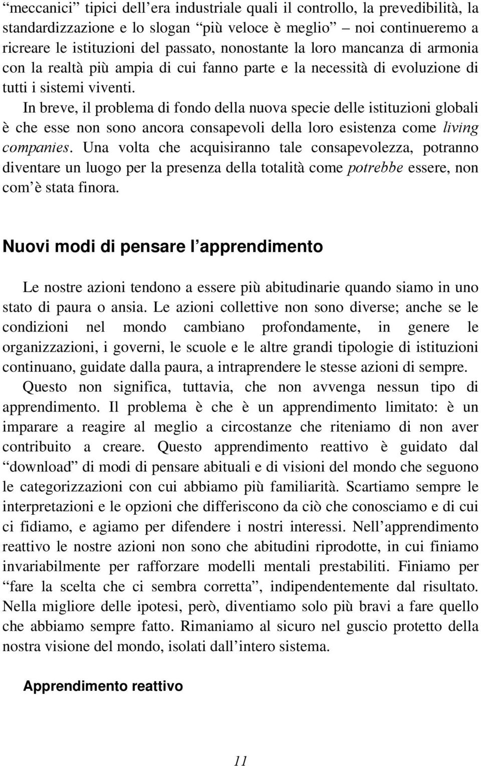 In breve, il problema di fondo della nuova specie delle istituzioni globali è che esse non sono ancora consapevoli della loro esistenza come living companies.