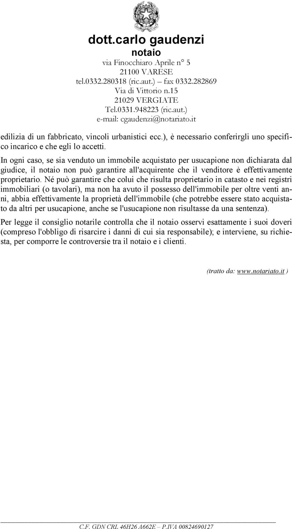 Né può garantire che colui che risulta proprietario in catasto e nei registri immobiliari (o tavolari), ma non ha avuto il possesso dell'immobile per oltre venti anni, abbia effettivamente la