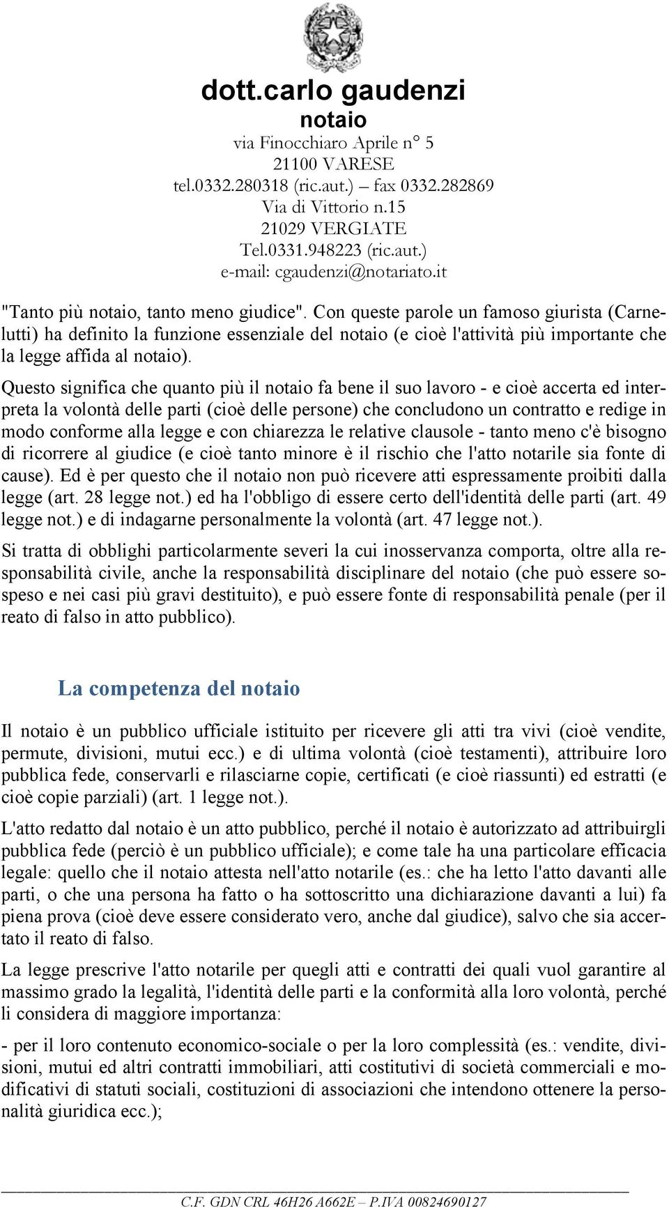 con chiarezza le relative clausole - tanto meno c'è bisogno di ricorrere al giudice (e cioè tanto minore è il rischio che l'atto notarile sia fonte di cause).