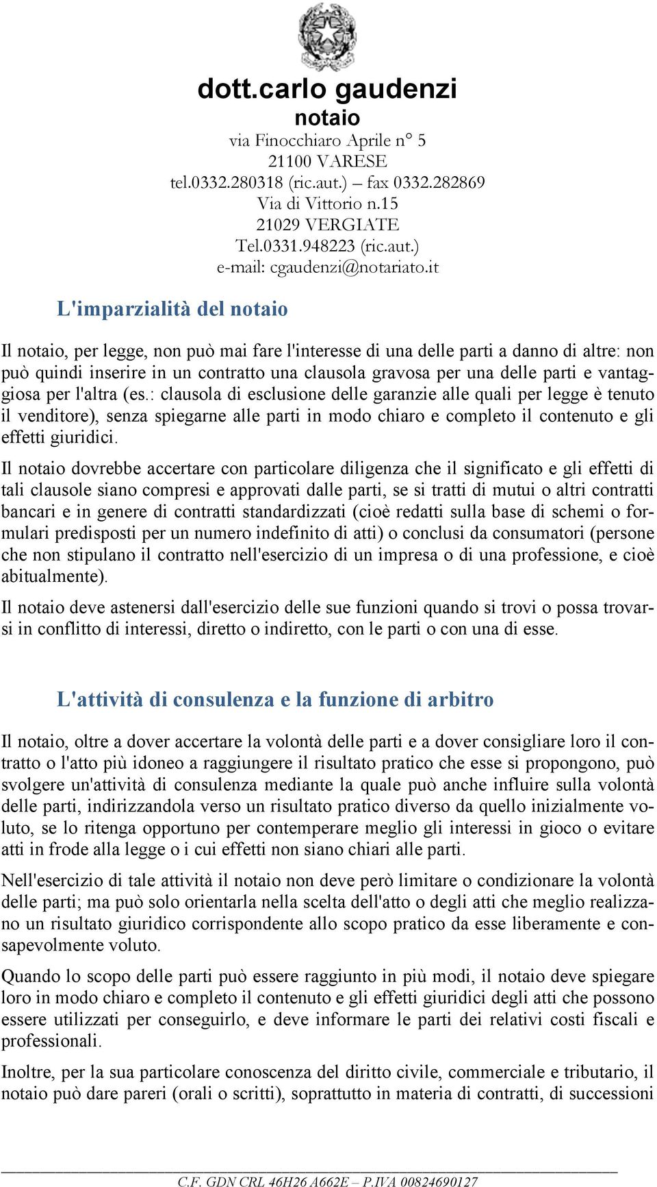 Il dovrebbe accertare con particolare diligenza che il significato e gli effetti di tali clausole siano compresi e approvati dalle parti, se si tratti di mutui o altri contratti bancari e in genere