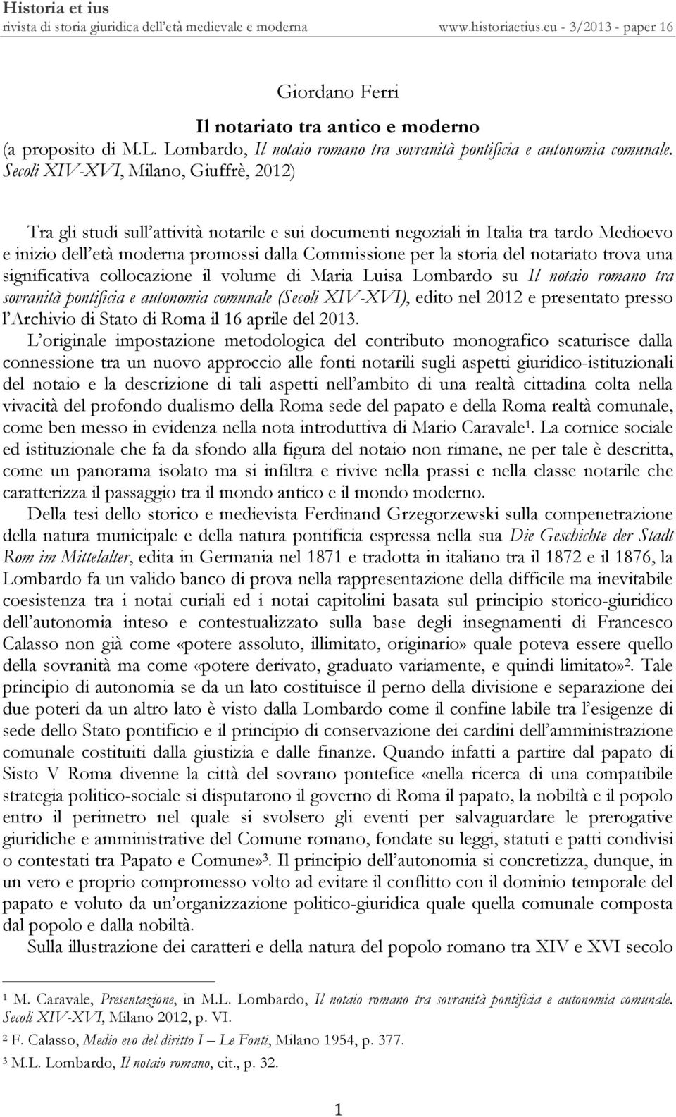 Secoli XIV-XVI, Milano, Giuffrè, 2012) Tra gli studi sull attività notarile e sui documenti negoziali in Italia tra tardo Medioevo e inizio dell età moderna promossi dalla Commissione per la storia