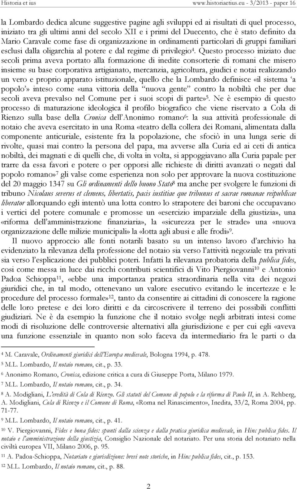 Questo processo iniziato due secoli prima aveva portato alla formazione di inedite consorterie di romani che misero insieme su base corporativa artigianato, mercanzia, agricoltura, giudici e notai