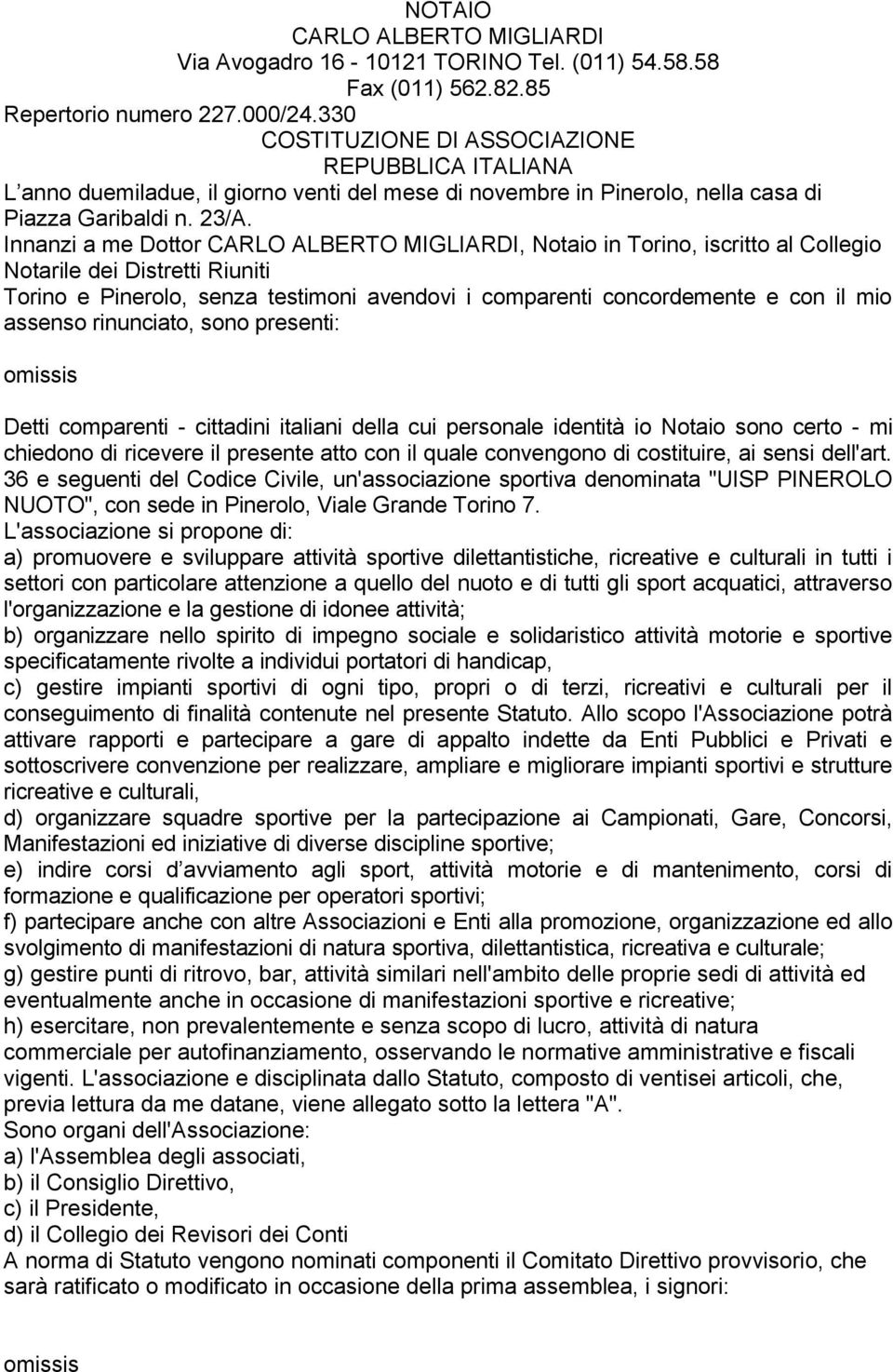 Innanzi a me Dottor CARLO ALBERTO MIGLIARDI, Notaio in Torino, iscritto al Collegio Notarile dei Distretti Riuniti Torino e Pinerolo, senza testimoni avendovi i comparenti concordemente e con il mio