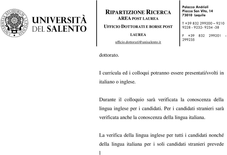 La verifica della lingua inglese per tutti i candidati nonché della lingua italiana per i soli candidati stranieri prevede l assegnazione di un punteggio massimo pari a 2 punti da ricomprendersi nel