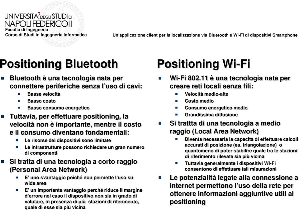 una tecnologia a corto raggio (Personal Area Network) E uno svantaggio poiché non permette l uso su wide area E un importante vantaggio perché riduce il margine d errore nel caso il dispositivo non