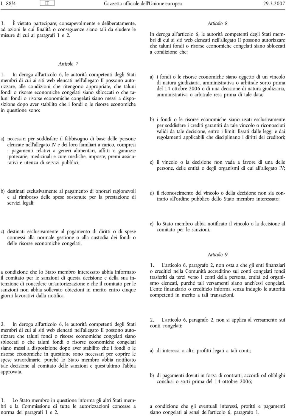 Articolo 8 In deroga all'articolo 6, le autorità competenti degli Stati membri di cui ai siti web elencati nell'allegato II possono autorizzare che taluni fondi o risorse economiche congelati siano