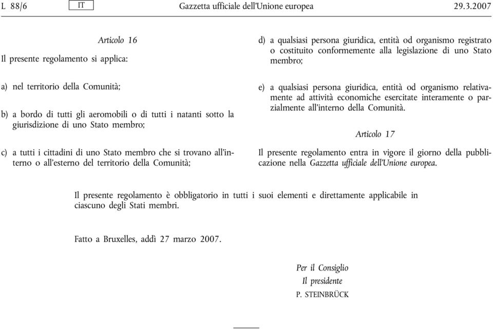 cittadini di uno Stato membro che si trovano all interno o all esterno del territorio della Comunità; d) a qualsiasi persona giuridica, entità od organismo registrato o costituito conformemente alla