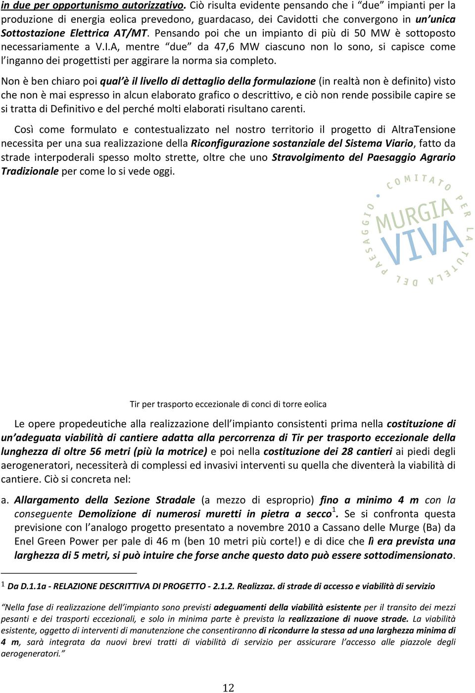 Pensando poi che un impianto di più di 50 MW è sottoposto necessariamente a V.I.A, mentre due da 47,6 MW ciascuno non lo sono, si capisce come l ingannodeiprogettistiperaggirarelanormasiacompleto.