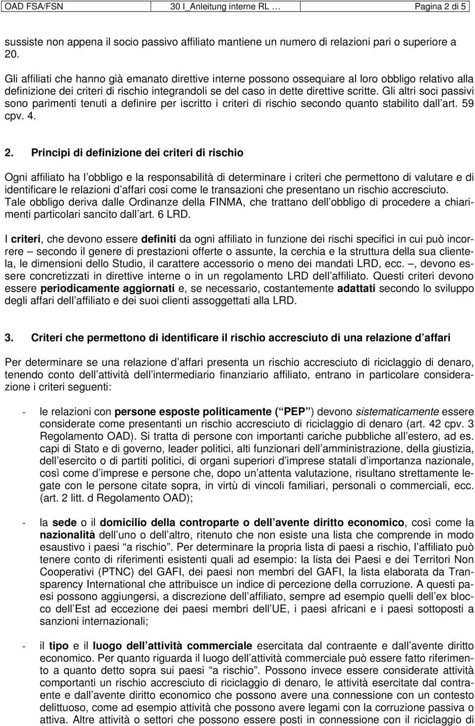 Gli altri soci passivi sono parimenti tenuti a definire per iscritto i criteri di rischio secondo quanto stabilito dall art. 59 cpv. 4. 2.