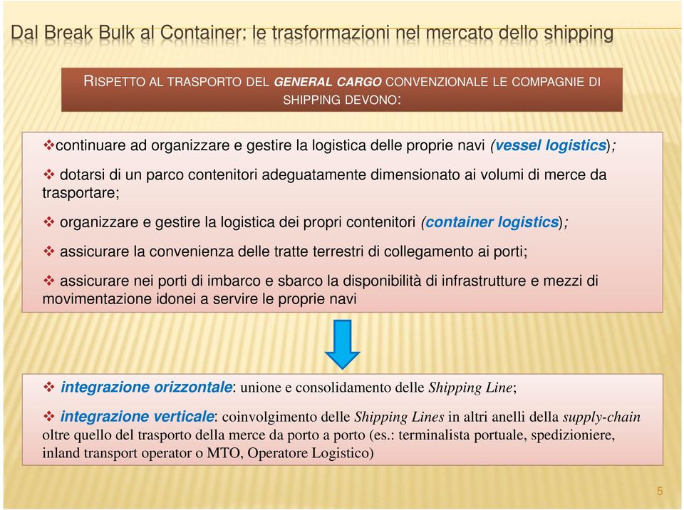 contenitori (container logistics); assicurare la convenienza delle tratte terrestri di collegamento ai porti; assicurare nei porti di imbarco e sbarco la disponibilità di infrastrutture e mezzi di