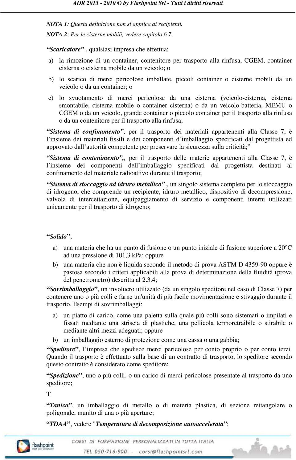 merci pericolose imballate, piccoli container o cisterne mobili da un veicolo o da un container; o c) lo svuotamento di merci pericolose da una cisterna (veicolo-cisterna, cisterna smontabile,