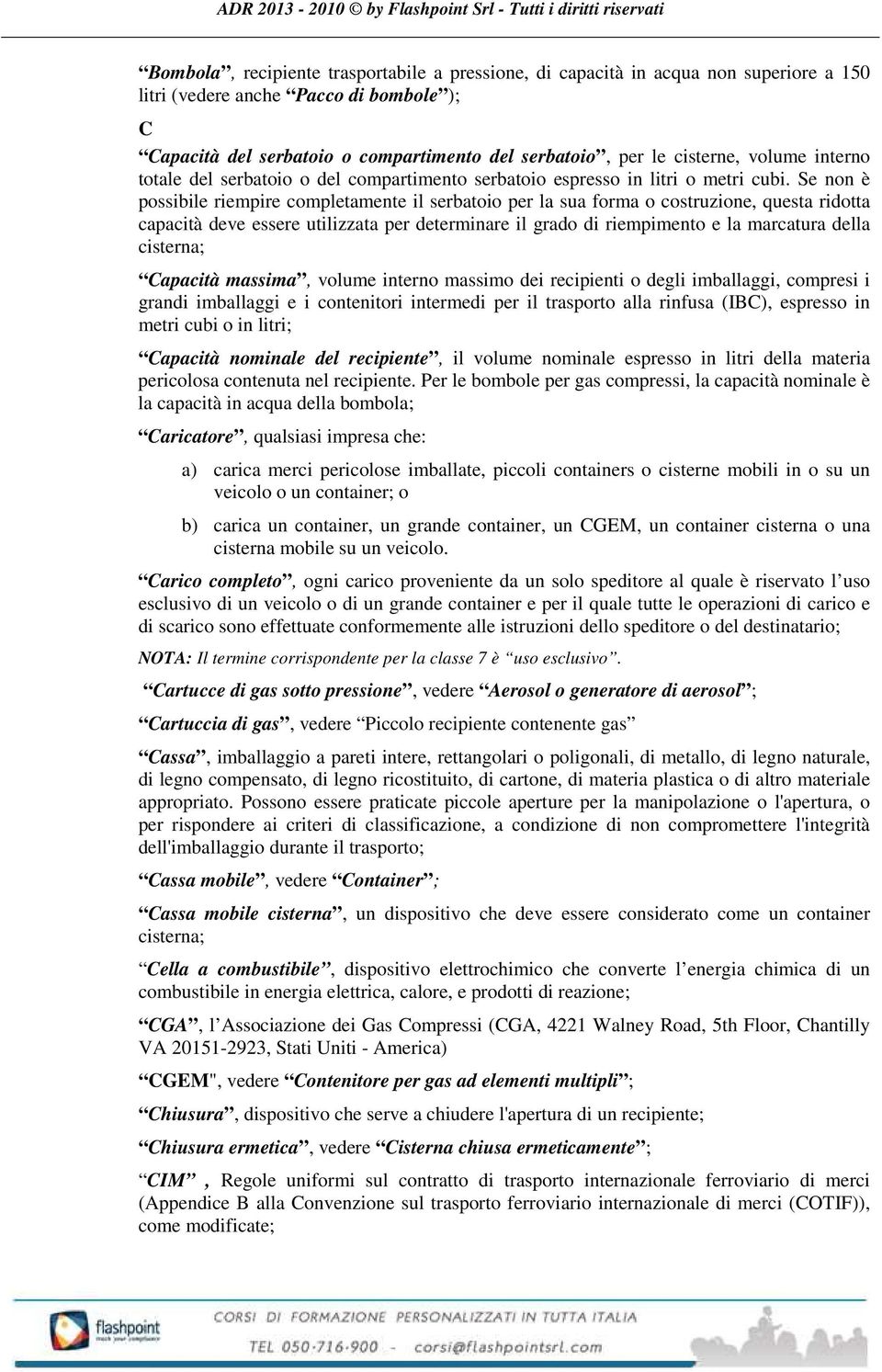 Se non è possibile riempire completamente il serbatoio per la sua forma o costruzione, questa ridotta capacità deve essere utilizzata per determinare il grado di riempimento e la marcatura della