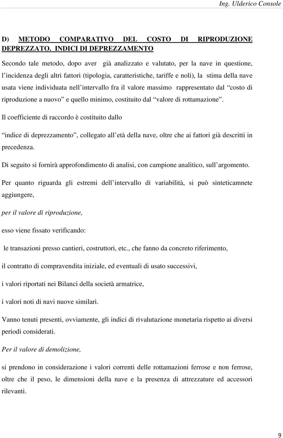 della nave usata viene individuata nell intervallo fra il valore massimo rappresentato dal costo di riproduzione a nuovo e quello minimo, costituito dal valore di rottamazione.