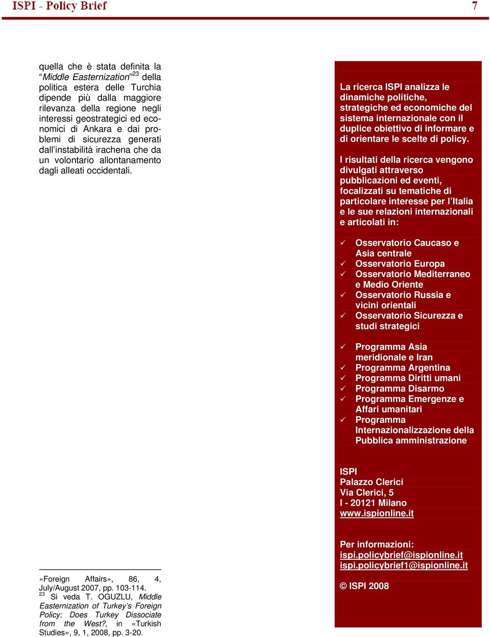 La ricerca ISPI analizza le dinamiche politiche, strategiche ed economiche del sistema internazionale con il duplice obiettivo di informare e di orientare le scelte di policy.