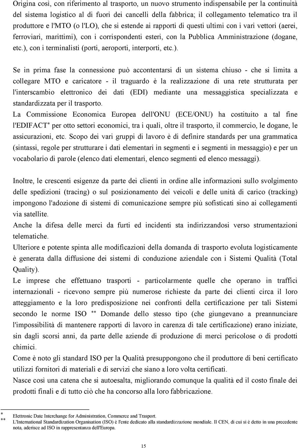 ), con i terminalisti (porti, aeroporti, interporti, etc.). Se in prima fase la connessione può accontentarsi di un sistema chiuso - che si limita a collegare MTO e caricatore - il traguardo è la